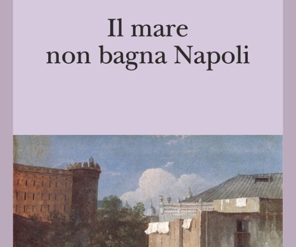 Perché leggere Il mare non bagna Napoli di Anna Maria Ortese