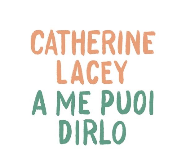 Perché leggere “A me puoi dirlo” di Catherine Lacey