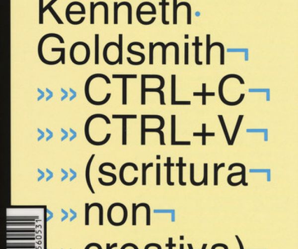 CTRL+C CTRL+V (scrittura non creativa): Appunti di lettura su un libro di Kenneth Goldsmith