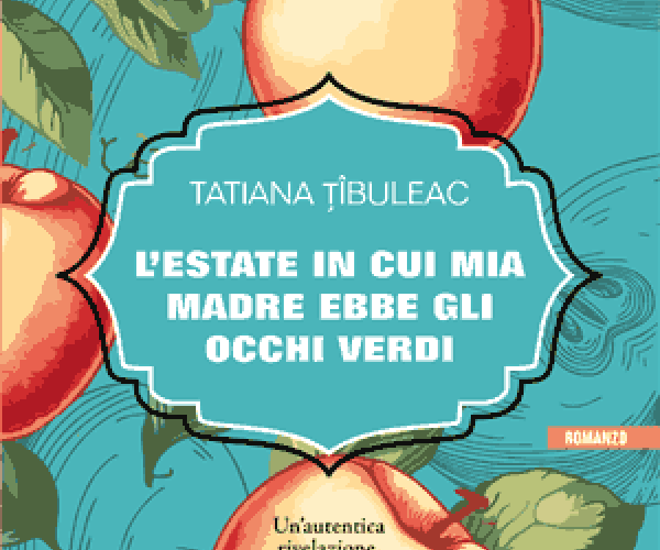 Nel tempo breve e infinito di una stagione –  Su “L’estate in cui mia madre ebbe gli occhi verdi” di Tatiana Tîbuleac
