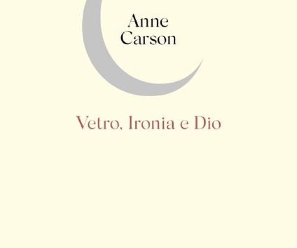 Anne Carson, Vetro, ironia e Dio