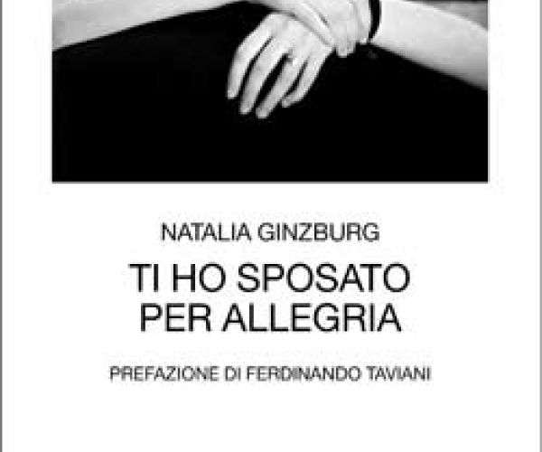 Perché leggere “Ti ho sposato per allegria” di Natalia Ginzburg