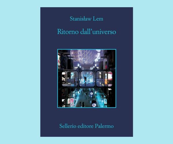 Rileggere Stanislaw Lem 3. Ritorno dall’universo: «hanno ucciso l’uomo… nell’uomo»