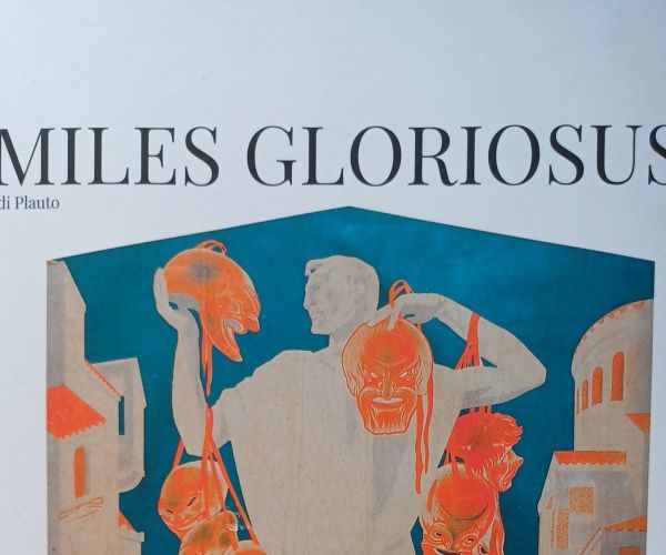 Non tutti i milites vengono per nuocere. Su “Miles Gloriosus” di Plauto