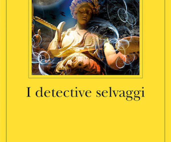 Perché leggere questo libro: I detective selvaggi di Roberto Bolaño